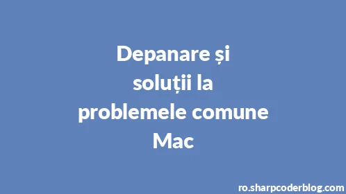 Depanare și soluții la problemele comune Mac - Thumbnail
