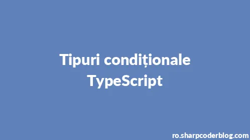 Tipuri condiționale TypeScript - Thumbnail