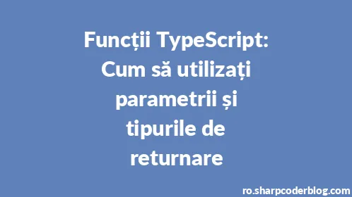 Funcții TypeScript: Cum să utilizați parametrii și tipurile de returnare - Thumbnail