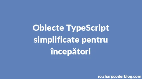 Obiecte TypeScript simplificate pentru începători - Thumbnail