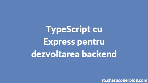 TypeScript cu Express pentru dezvoltarea backend - Thumbnail