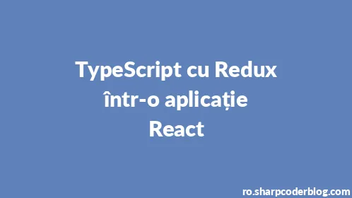 TypeScript cu Redux într-o aplicație React - Thumbnail