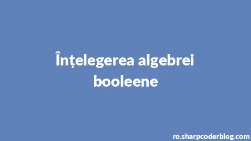 Înțelegerea algebrei booleene - Thumbnail