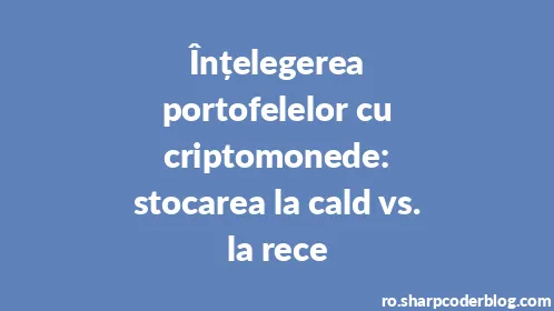 Înțelegerea portofelelor cu criptomonede: stocarea la cald vs. la rece - Thumbnail