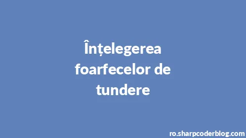 Înțelegerea foarfecelor de tundere - Thumbnail