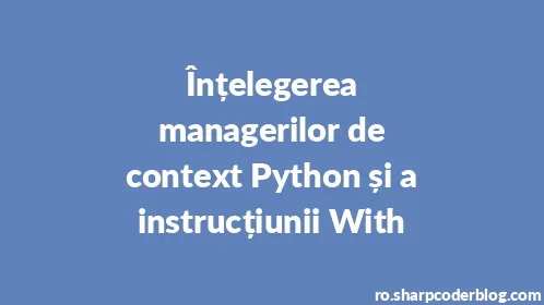 Înțelegerea managerilor de context Python și a instrucțiunii With - Thumbnail