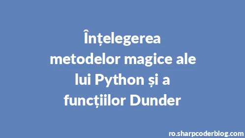 Înțelegerea metodelor magice ale lui Python și a funcțiilor Dunder - Thumbnail