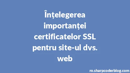 Înțelegerea importanței certificatelor SSL pentru site-ul dvs. web - Thumbnail