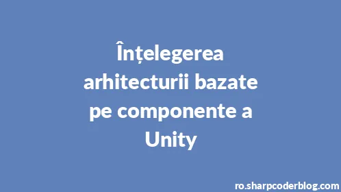 Înțelegerea arhitecturii bazate pe componente a Unity - Thumbnail