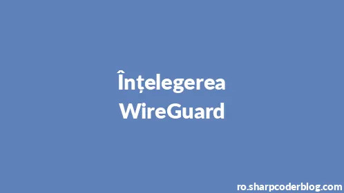 Înțelegerea WireGuard - Thumbnail