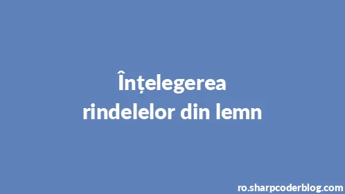 Înțelegerea rindelelor din lemn - Thumbnail