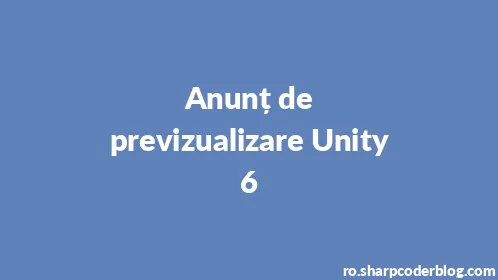 Anunț de previzualizare Unity 6 - Thumbnail