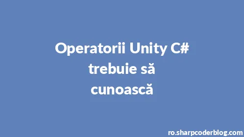 Operatorii Unity C# trebuie să cunoască - Thumbnail