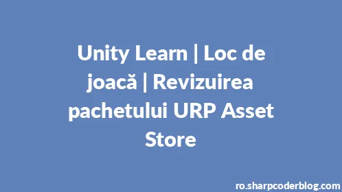 Unity Learn | Loc de joacă | Revizuirea pachetului URP Asset Store - Thumbnail
