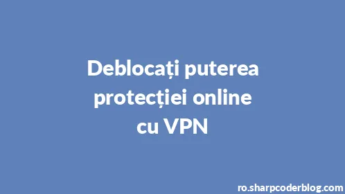 Deblocați puterea protecției online cu VPN - Thumbnail