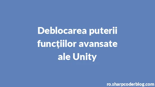 Deblocarea puterii funcțiilor avansate ale Unity - Thumbnail