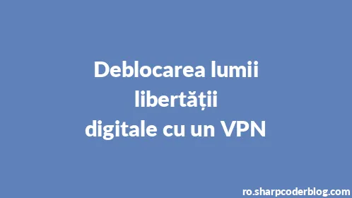 Deblocarea lumii libertății digitale cu un VPN - Thumbnail