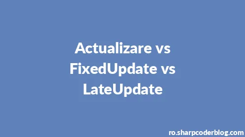 Actualizare vs FixedUpdate vs LateUpdate - Thumbnail