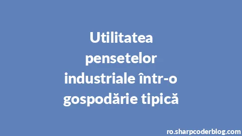 Utilitatea pensetelor industriale într-o gospodărie tipică - Thumbnail