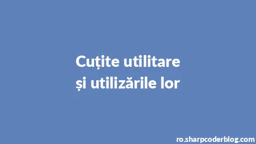 Cuțite utilitare și utilizările lor - Thumbnail