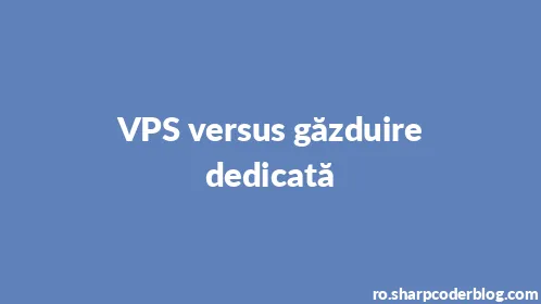 VPS versus găzduire dedicată - Thumbnail
