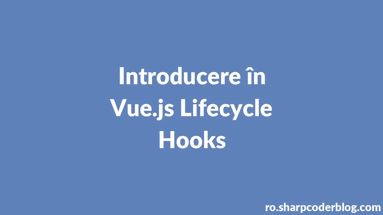 Introducere în Vue.js Lifecycle Hooks Sharp Coder Blog