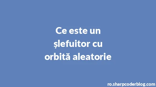 Ce este un șlefuitor cu orbită aleatorie - Thumbnail