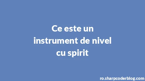 Ce este un instrument de nivel cu spirit - Thumbnail