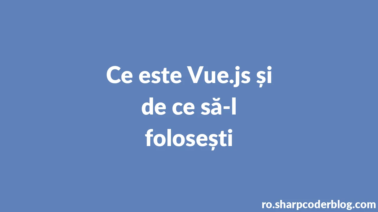 Ce este Vue.js și de ce să-l folosești | Sharp Coder Blog
