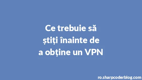 Ce trebuie să știți înainte de a obține un VPN - Thumbnail
