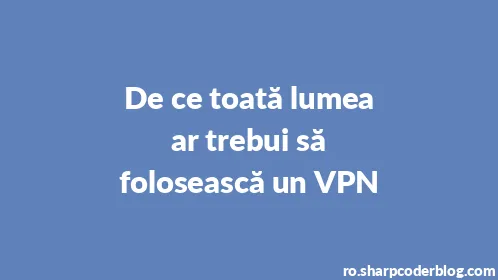 De ce toată lumea ar trebui să folosească un VPN - Thumbnail