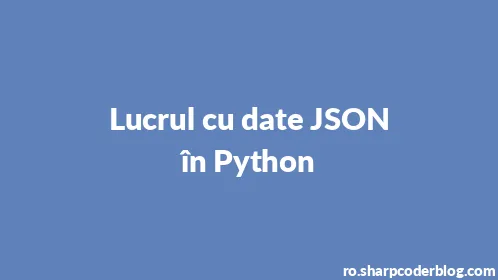Lucrul cu date JSON în Python - Thumbnail