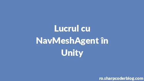 Lucrul cu NavMeshAgent în Unity - Thumbnail