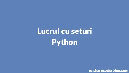 Lucrul cu seturi Python - Thumbnail