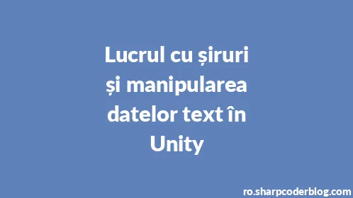 Lucrul cu șiruri și manipularea datelor text în Unity - Thumbnail