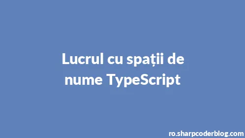 Lucrul cu spații de nume TypeScript - Thumbnail